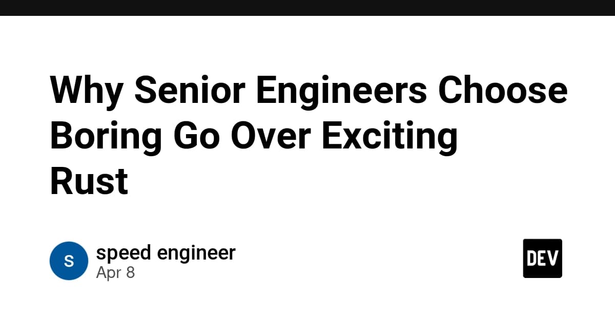 Why Senior Engineers Choose Boring Go Over Exciting Rust